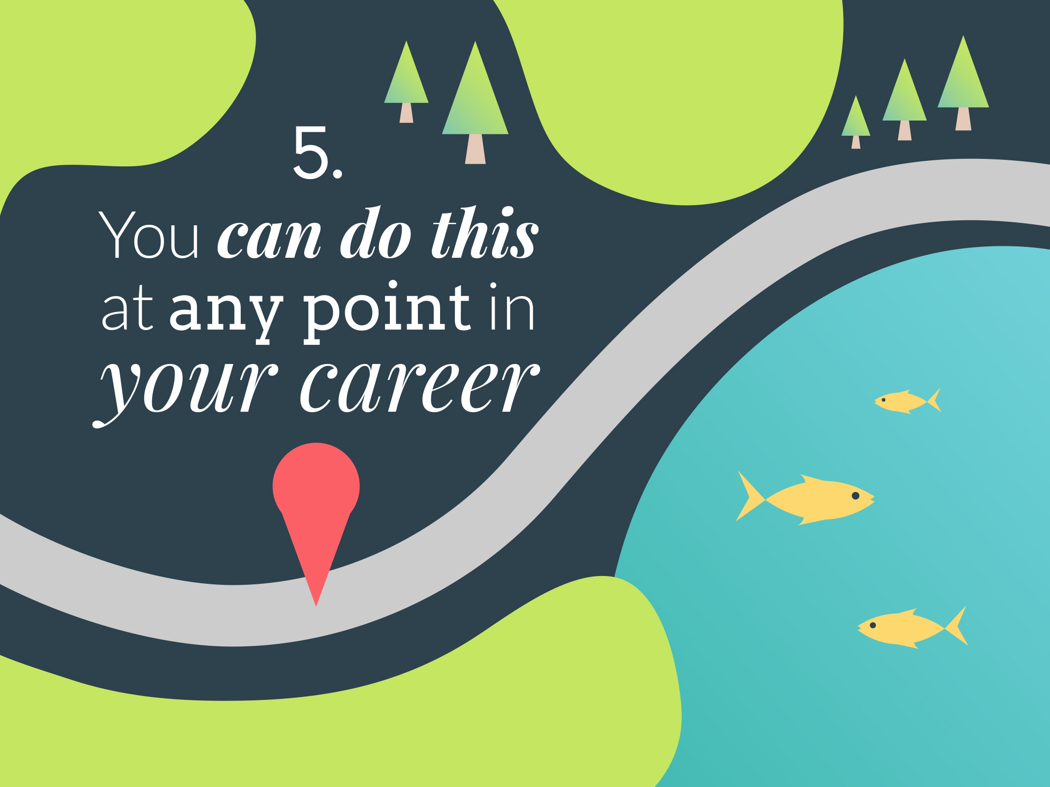 Vector illustration features a green forest landscape with a grey winding path in a map-like style. On the right, there is a blue lake with yellow fish in it. The image includes the words '5. You can do this at any point in your career' in white text. 