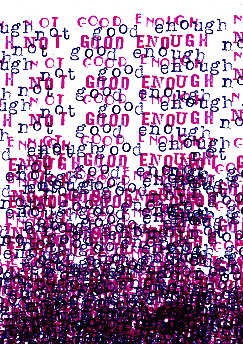 The image portrays distressed typography with bold words stating 'not good enough'. The font style appears similar to typewriter lettering. The words are repeated and layered over one another, creating a sense of chaos and overwhelm. Towards the bottom of the image, the text is so heavily overlapped that it becomes unreadable. The text is highlighted in bright pink and dark purple against a white background.